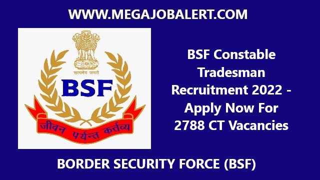 BSF Constable Tradesman Recruitment 2022 – Apply Now For 2788 CT Vacancies