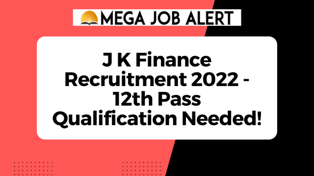 J K Finance Recruitment 2022 – 12th Pass Qualification Needed!