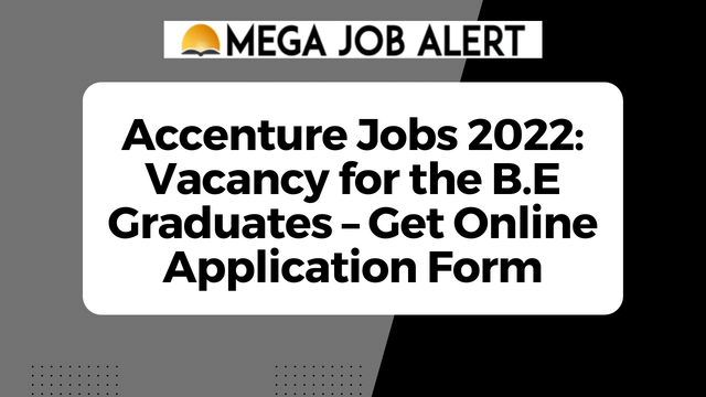 Accenture Jobs 2022: Vacancy for the B.E Graduates – Get Online Application Form Below!!!
