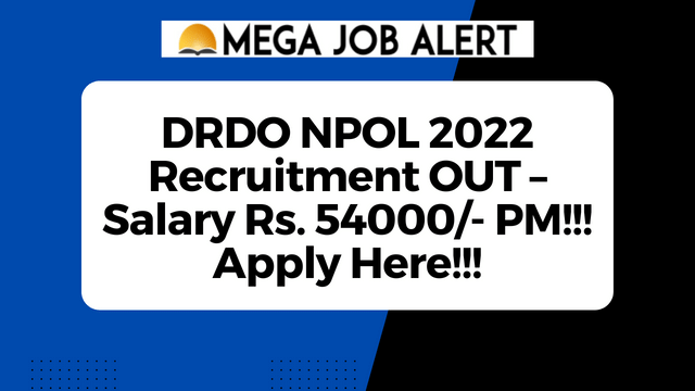 DRDO NPOL 2022 Recruitment OUT – Salary Rs. 54000/- PM!!! Apply Here!!!