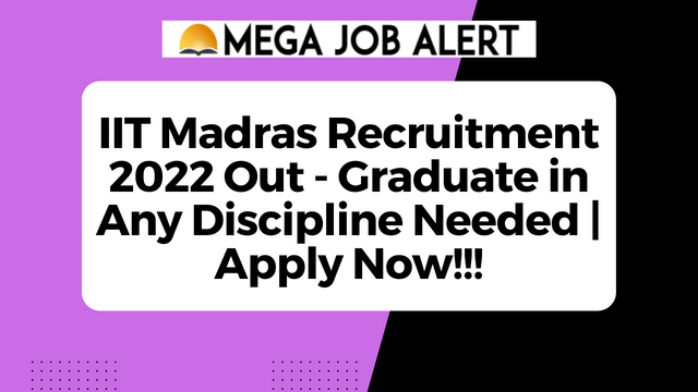 IIT Madras Recruitment 2022 Out – Graduate in Any Discipline Needed | Apply Now!!!