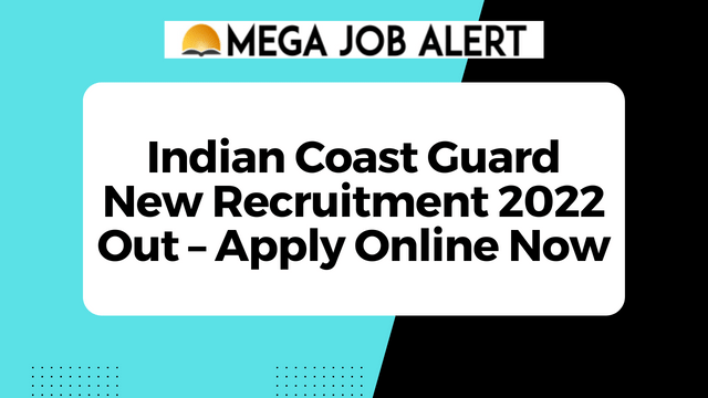 Indian Coast Guard New Recruitment 2022 Out – Apply Online Now