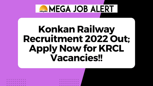Konkan Railway Recruitment 2022 Out; Apply Now for KRCL Vacancies!!