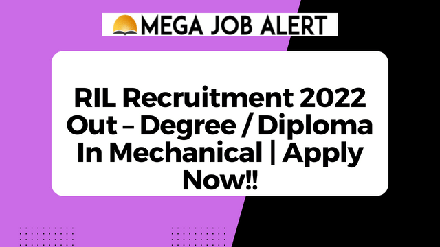 RIL Recruitment 2022 Out – Degree / Diploma In Mechanical | Apply Now!!