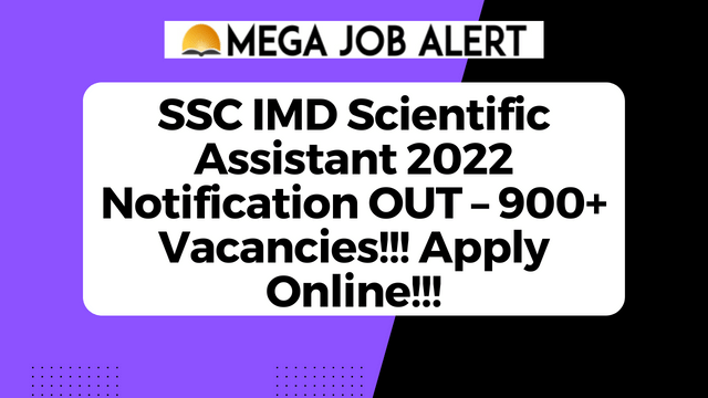 SSC IMD Scientific Assistant 2022 Notification – 900+ Posts!!! Apply Online!!!