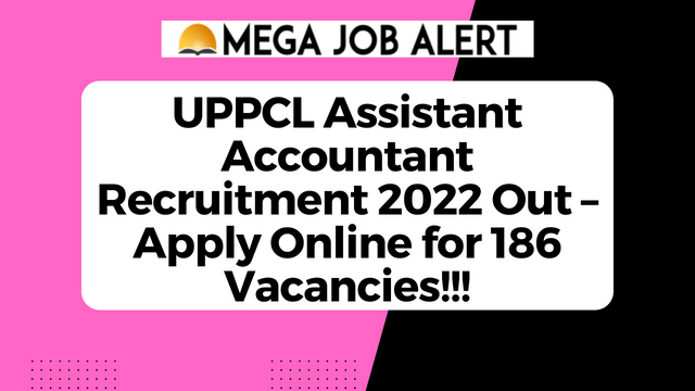 UPPCL Assistant Accountant Recruitment 2022 Out – Apply Online for 186 Vacancies!!!