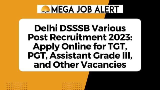 Delhi DSSSB Various Post Recruitment 2023: Apply Online for TGT, PGT, Assistant Grade III, and Other Vacancies